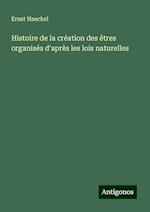 Histoire de la création des êtres organisés d'après les lois naturelles