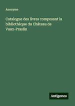 Catalogue des livres composant la bibliothèque du Château de Vaux-Praslin