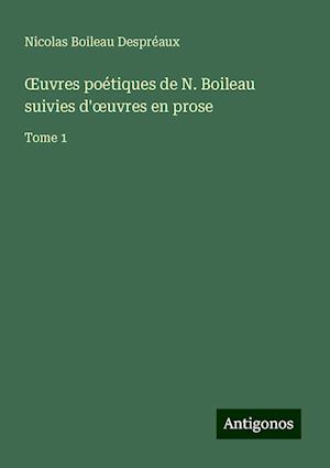 ¿uvres poétiques de N. Boileau suivies d'¿uvres en prose