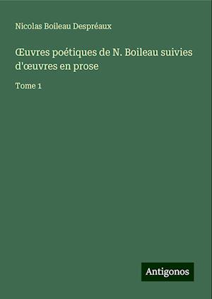 ¿uvres poétiques de N. Boileau suivies d'¿uvres en prose