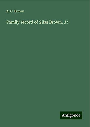 Family record of Silas Brown, Jr