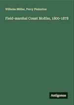 Field-marshal Count Moltke, 1800-1878