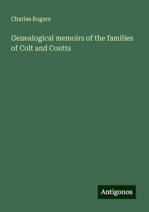 Genealogical memoirs of the families of Colt and Coutts