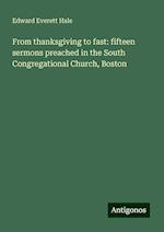 From thanksgiving to fast: fifteen sermons preached in the South Congregational Church, Boston