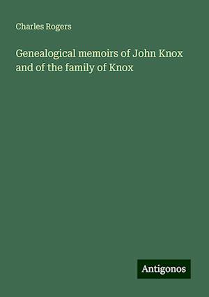 Genealogical memoirs of John Knox and of the family of Knox