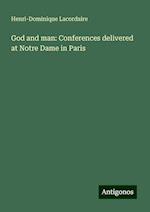 God and man: Conferences delivered at Notre Dame in Paris