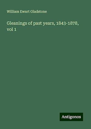 Gleanings of past years, 1843-1878, vol 1