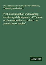 Fuel, its combustion and economy, consisting of abridgments of "Treatise on the combustion of coal and the prevention of smoke,"