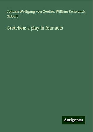 Gretchen: a play in four acts