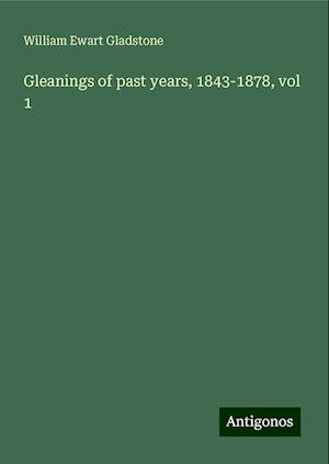 Gleanings of past years, 1843-1878, vol 1