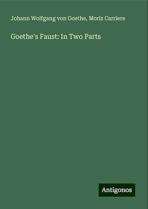 Goethe's Faust: In Two Parts