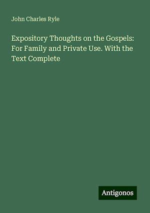 Expository Thoughts on the Gospels: For Family and Private Use. With the Text Complete