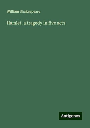 Hamlet, a tragedy in five acts