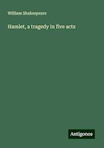 Hamlet, a tragedy in five acts