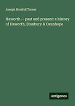 Haworth -- past and present: a history of Haworth, Stanbury & Oxenhope