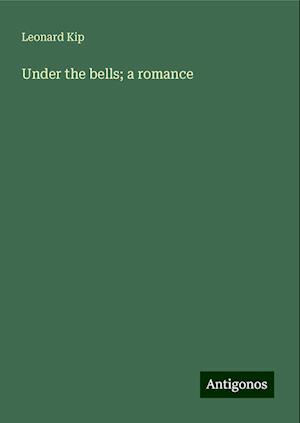 Under the bells; a romance