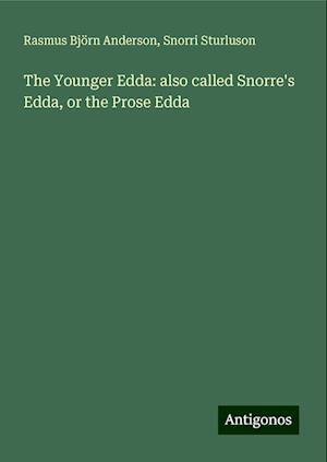 The Younger Edda: also called Snorre's Edda, or the Prose Edda