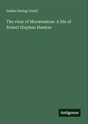 The vicar of Morwenstow. A life of Robert Stephen Hawker