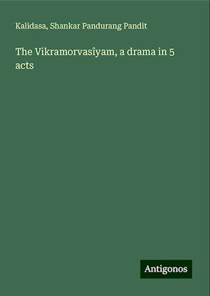 The Vikramorvasîyam, a drama in 5 acts