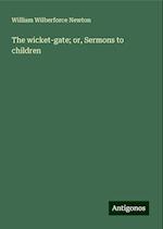 The wicket-gate; or, Sermons to children