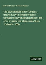 The seven deadly sins of London, drawn in seven several coaches, through the seven several gates of the city; bringing the plague with them. <October> 1606