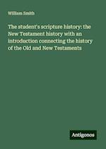 The student's scripture history: the New Testament history with an introduction connecting the history of the Old and New Testaments