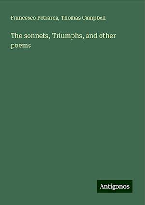 The sonnets, Triumphs, and other poems