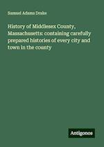 History of Middlesex County, Massachusetts: containing carefully prepared histories of every city and town in the county