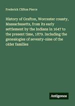 History of Grafton, Worcester county, Massachusetts, from its early settlement by the Indians in 1647 to the present time, 1879. Including the genealogies of seventy-nine of the older families