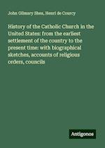 History of the Catholic Church in the United States: from the earliest settlement of the country to the present time: with biographical sketches, accounts of religious orders, councils