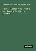 The school garden. Being a practical contribution to the subject of education