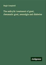 The salicylic treatment of gout, rheumatic gout, neuralgia and diabetes