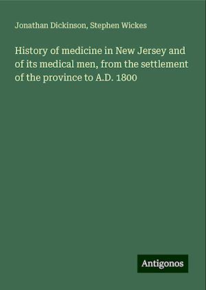 History of medicine in New Jersey and of its medical men, from the settlement of the province to A.D. 1800