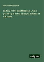 History of the clan Mackenzie. With genealogies of the principal families of the name