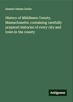 History of Middlesex County, Massachusetts: containing carefully prepared histories of every city and town in the county