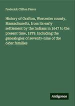 History of Grafton, Worcester county, Massachusetts, from its early settlement by the Indians in 1647 to the present time, 1879. Including the genealogies of seventy-nine of the older families