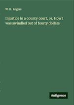 Injustice in a county court, or, How I was swindled out of fourty dollars