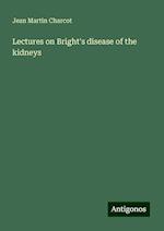 Lectures on Bright's disease of the kidneys