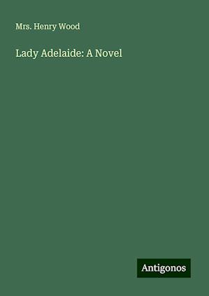 Lady Adelaide: A Novel