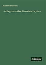 Jottings on coffee, its culture, Mysore