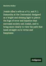 Josiah Allen's wife as a P.A. and P.I.: Samantha at the Centennial: designed as a bright and shining light to pierce the fogs of error and injustice that surround society and Josiah, and to bring more clearly to view the path that leads straight on to virtue and happiness