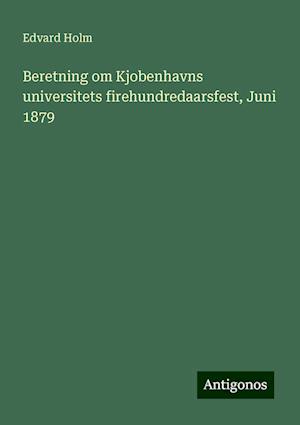 Beretning om Kjobenhavns universitets firehundredaarsfest, Juni 1879