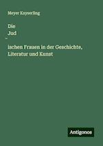 Die Jud¿ischen Frauen in der Geschichte, Literatur und Kunst