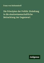 Die Principien der Politik: Einleitung in die staatswissenschaftliche Betrachtung der Gegenwart