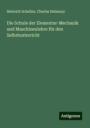 Die Schule der Elementar-Mechanik und Maschinenlehre für den Selbstunterricht