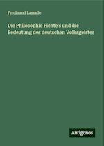 Die Philosophie Fichte's und die Bedeutung des deutschen Volksgeistes