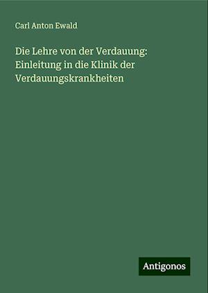 Die Lehre von der Verdauung: Einleitung in die Klinik der Verdauungskrankheiten