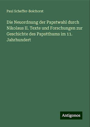 Die Neuordnung der Papstwahl durch Nikolaus II. Texte und Forschungen zur Geschichte des Papstthums im 11. Jahrhundert