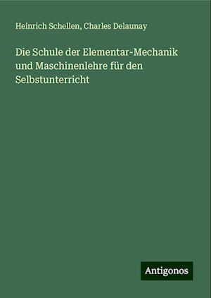 Die Schule der Elementar-Mechanik und Maschinenlehre für den Selbstunterricht