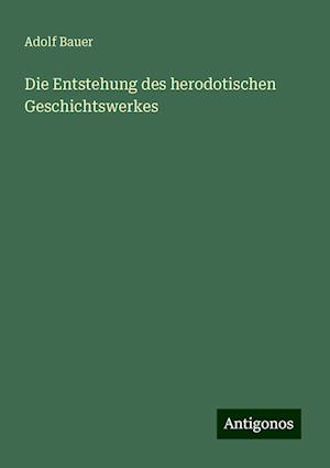 Die Entstehung des herodotischen Geschichtswerkes